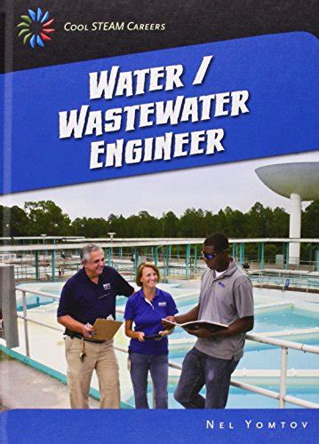 Water/Wastewater Engineer (21st Century Skills Library: Cool Steam Careers) - Yomtov, Nel ...