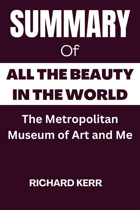 SUMMARY OF ALL THE BEAUTY IN THE WORLD: THE METROPOLITAN MUSEUM OF ART AND ME by Richard Kerr ...