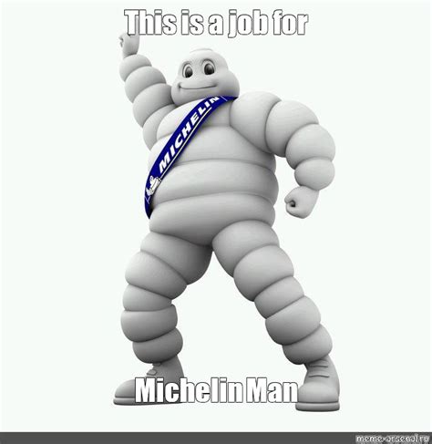 Meme: "This is a job for Michelin Man" - All Templates - Meme-arsenal.com