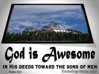 Psalm 66:5 Come and see the works of God,Who is awesome in His deeds ...