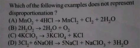 Which of the following examples does not represent disproportionation? (A) mathrm{MnO}_{2}+4 ...