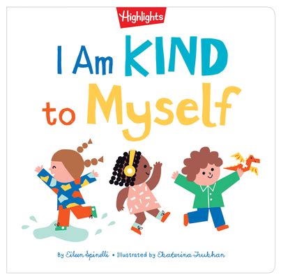 I Am Kind to Myself (Highlights Books of Kindness) by Eileen Spinelli | Goodreads