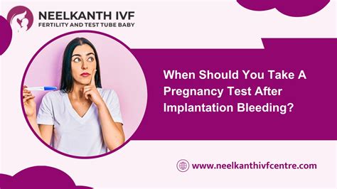 When Should You Take A Pregnancy Test After Implantation Bleeding? - Neelkanth IVF