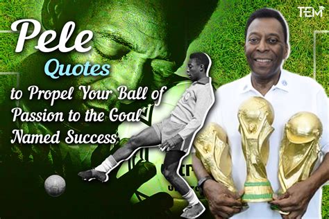 Pele Quotes: Kick Your Ball of Passion Towards Success Now