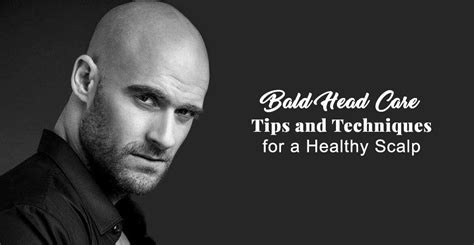Bald Head Care: Tips and Techniques for a Healthy Scalp