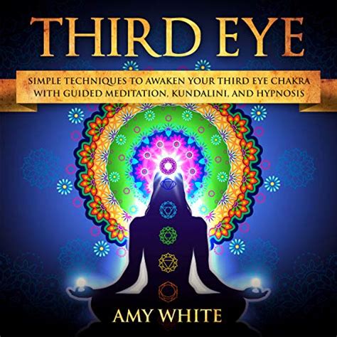 Third Eye: Simple Techniques to Awaken Your Third Eye Chakra with Guided Meditation, Kundalini ...