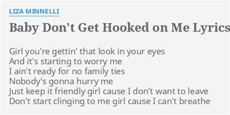 "BABY DON'T GET HOOKED ON ME" LYRICS by LIZA MINNELLI: Girl you're gettin' that...