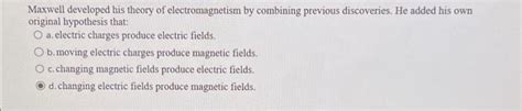 Solved Maxwell developed his theory of electromagnetism by | Chegg.com