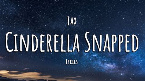 Jax - Cinderella Snapped (Lyrics) - YouTube