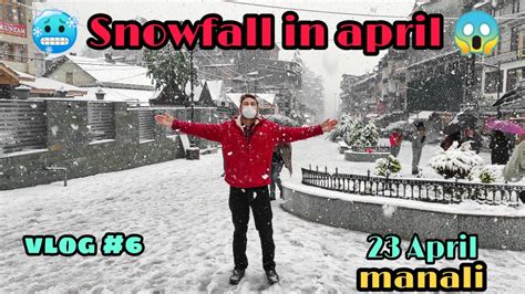 🥶Heavy Snowfall in April End🥶|| Manali Mall Road || Vikrant Manali ...