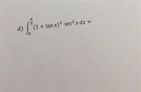 Solved integral_0^pi/4 (1 + tan x)^3 sec^2 x dx = | Chegg.com