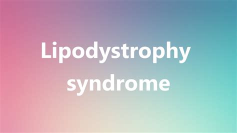 Lipodystrophy syndrome - Medical Meaning and Pronunciation - YouTube