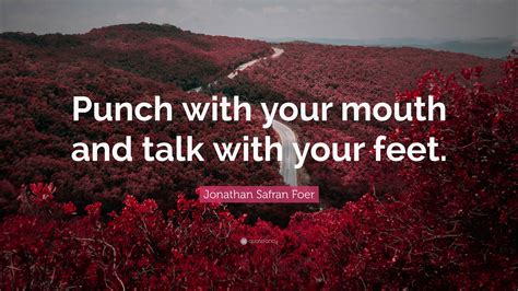 Jonathan Safran Foer Quote: “Punch with your mouth and talk with your ...