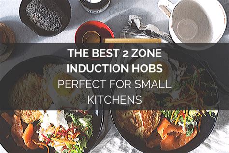 The Best 2 Zone Induction Hobs - Perfect For Small Kitchens