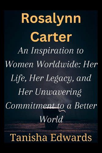 Rosalynn Carter: An Inspiration to Women Worldwide: Her life, Her Legacy And Her Unwavering ...