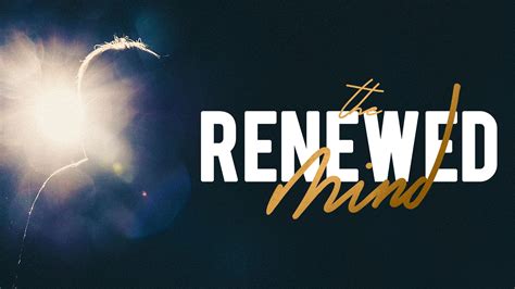 The Renewed Mind a sermon series taking a look at Paul's call to renew our minds with the W ...