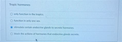 Solved Tropic hormonesonly function in the tropics.function | Chegg.com