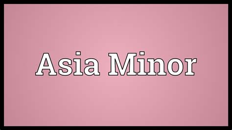 Asia Minor Meaning - YouTube