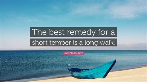 Joseph Joubert Quote: “The best remedy for a short temper is a long walk.”