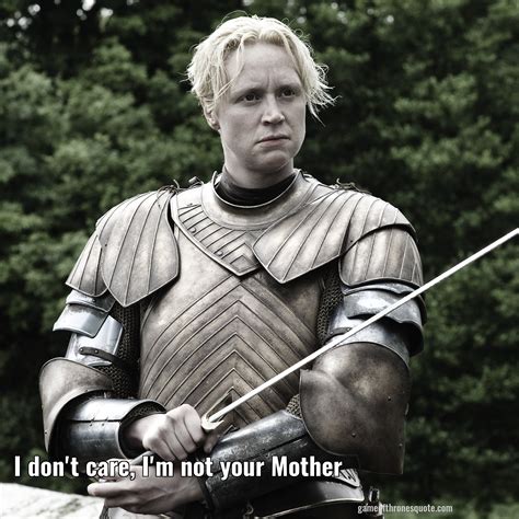 Brienne Tarth: I don't care, I'm not your Mother | Game of Thrones Quote