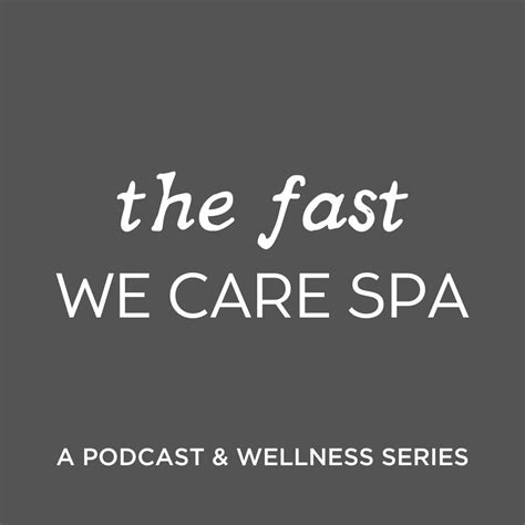 The Fast - A Podcast & Wellness Series - We Care Spa