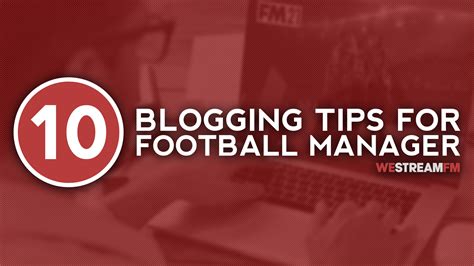 10 Blogging Tips for Football Manager — 5 Star Potential