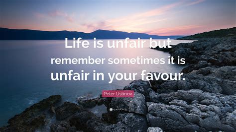 Peter Ustinov Quote: “Life is unfair but remember sometimes it is unfair in your favour.”