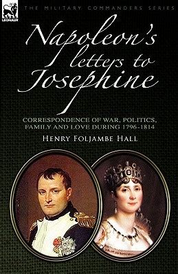 Napoleon's Letters to Josephine: Correspondence of War, Politics, Family and Love 1796-1814 by ...