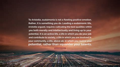 Emily Esfahani Smith Quote: “To Aristotle, eudaimonia is not a fleeting positive emotion. Rather ...