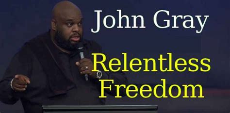 John Gray - Sermon: Relentless Freedom