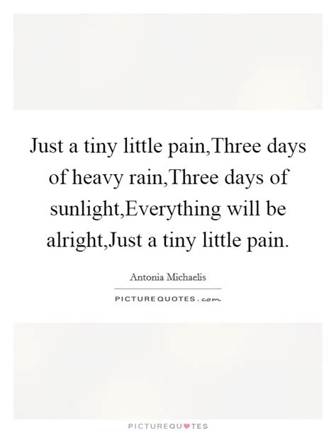 Just a tiny little pain,Three days of heavy rain,Three days of ...