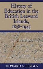 History of Education in the British Leeward Islands, 1838-1945