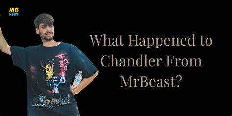 What Happened To Chandler From MrBeast?