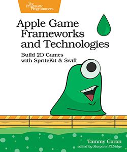 Apple Game Frameworks and Technologies: Build 2D Games with SpriteKit ...