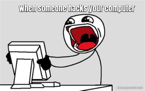 when someone hacks your computer - Meme Generator