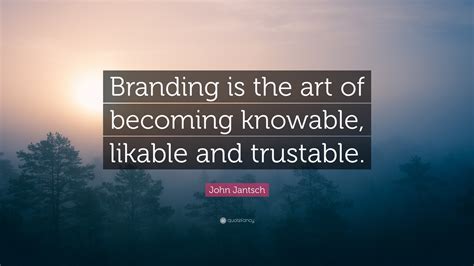 John Jantsch Quote: “Branding is the art of becoming knowable, likable ...