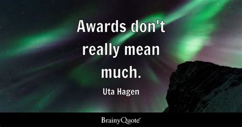 Uta Hagen - Awards don't really mean much.