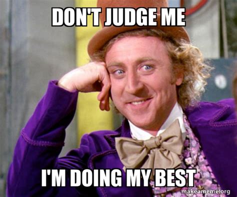 Don't Judge Me I'm Doing My Best - Willy Wonka Sarcasm Meme Meme Generator