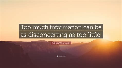 Patricia Wentworth Quote: “Too much information can be as disconcerting as too little.” (10 ...