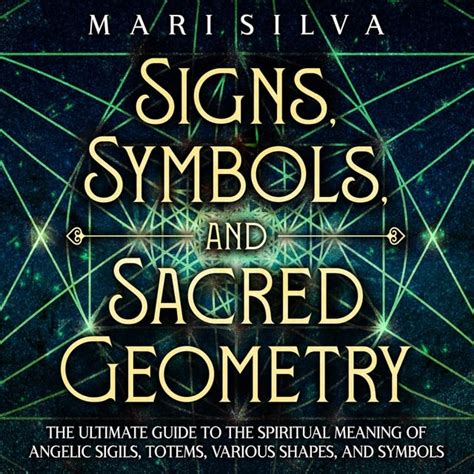 Signs, Symbols, and Sacred Geometry: The Ultimate Guide to the Spiritual Meaning of Angelic ...