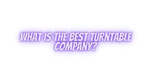 What is the best turntable company? - All For Turntables