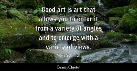 Mary Schmich - Good art is art that allows you to enter it...