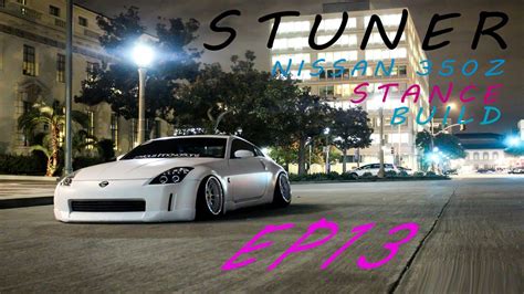 Stuner - Nissan - 350z - Drift / Stance Build - Ep13 - YouTube