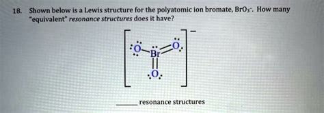 SOLVED: Shown below is a Lewis structure for the polyatomic ion bromate, BrO3. How many ...