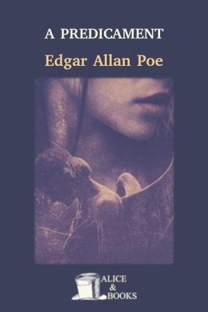 A PREDICAMENT by Edgar Allan Poe: This work is a humorous short story written by Edgar Allan Poe ...