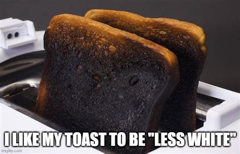 Burnt Toast - Imgflip