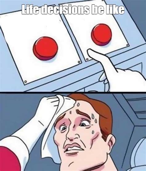 Meme: "Life decisions be like me" - All Templates - Meme-arsenal.com