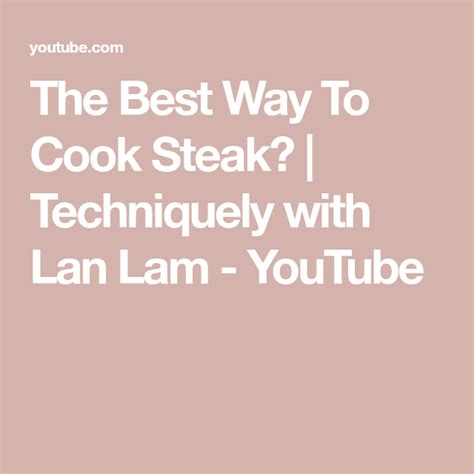 The Best Way To Cook Steak? | Techniquely with Lan Lam - YouTube in ...