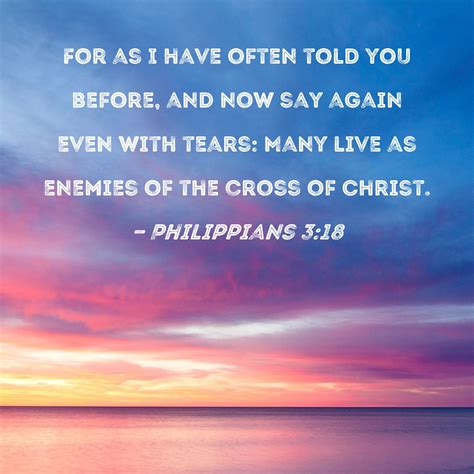 Philippians 3:18 For as I have often told you before, and now say again ...