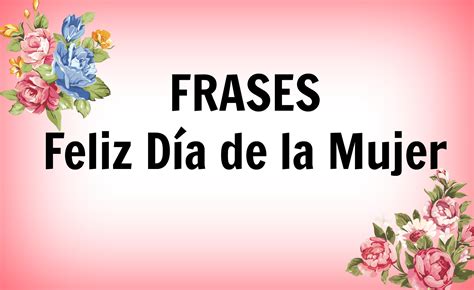 Feliz Día Internacional de la Mujer: Frases